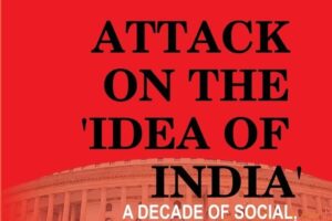 Attack on the idea of India: A Decade of Social, Political and Economic Strife